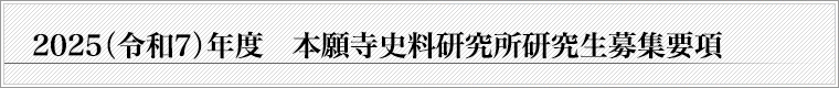 2025（令和7）年度　本願寺史料研究所研究生募集要項